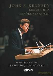 John F. Kennedy. Lekcje dla współczesności - Karol Wojciechowski [KSIĄŻKA]