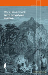 Jutro przypłynie królowa - Maciej Wasielewski [KSIĄŻKA]