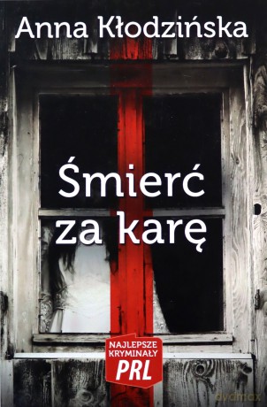 Kajlepsze kryminały PRL. Śmierć za karę - Anna Kłodzińska [KSIĄŻKA]