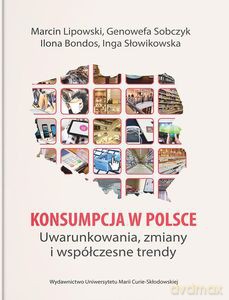 Konsumpcja w Polsce. Uwarunkowania, zmiany i współczesne trendy [KSIĄŻKA]