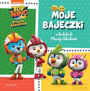 Moje bajeczki o kadetach Ptasiej Akademii. Top Wing. Ptasia Akademia [KSIĄŻKA]