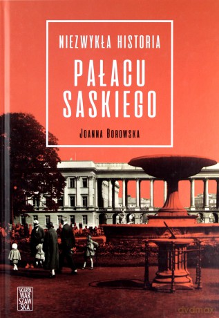 Niezwykła historia pałacu Saskiego - Joanna Borowska [KSIĄŻKA]