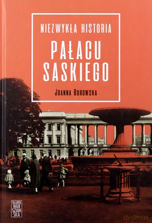 Niezwykła historia pałacu Saskiego - Joanna Borowska [KSIĄŻKA]