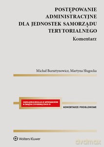 Postępowanie administracyjne dla jednostek samorządu terytorialnego Komentarz - Michał Bursztynowicz, Martyna Sługocka [KSIĄŻKA]