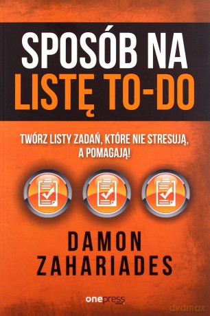 Sposób na listę to-do Twórz listy zadań, które nie stresują a pomagają! - Damon Zahariades [KSIĄŻKA]