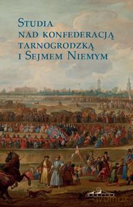 Studia nad konfederacją tarnogrodzką i sejmem niemym - Tomasz red. Ciesielski [KSIĄŻKA]