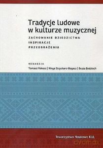 Tradycje ludowe w kulturze muzycznej. Zachowanie dziedzictwa, inspiracje, przeobrażenia. [KSIĄŻKA]