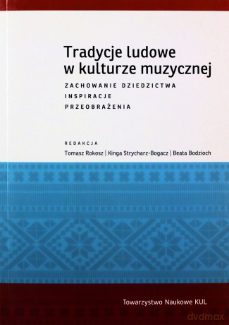 Tradycje ludowe w kulturze muzycznej. Zachowanie dziedzictwa, inspiracje, przeobrażenia. [KSIĄŻKA]