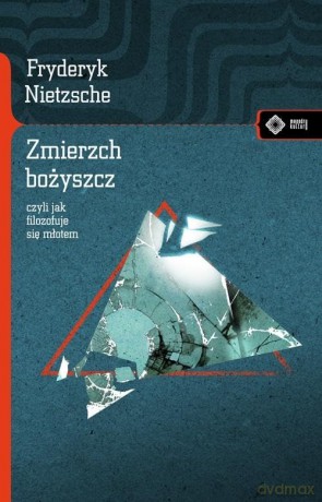 Zmierzch bożyszcz czyli jak filozofuje się młotem w.3/2020 - Fryderyk Nietzsche [KSIĄŻKA]