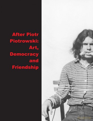 After Piotr Piotrowski Art. Democracy and Friendship - Agata Jakubowska, Magdalena Radomska [KSIĄŻKA]