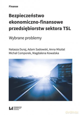 Bezpieczeństwo ekonomiczno-finansowe przedsiębiorstw sektora TSL - Natasza Duraj, Adam Sadowski [KSIĄŻKA]