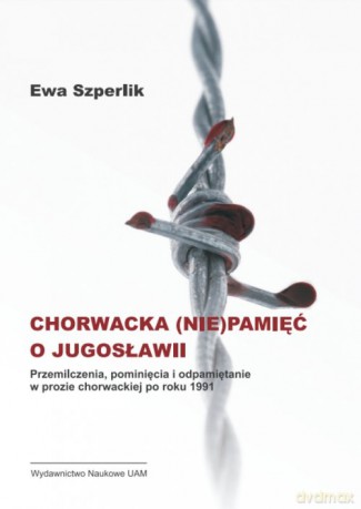 Chorwacka (nie)pamięć o Jugosławii - Ewa Szperlik [KSIĄŻKA]
