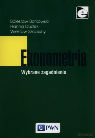 Ekonometria Wybrane zagadnienia - Bolesław Borkowski, Hanna Dudek [KSIĄŻKA]