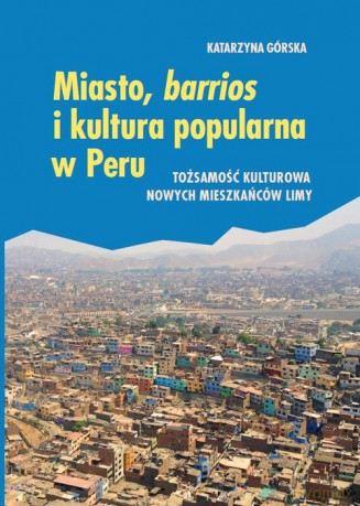 Miasto, barrios i kultura popularna w Peru - Katarzyna Górska [KSIĄŻKA]