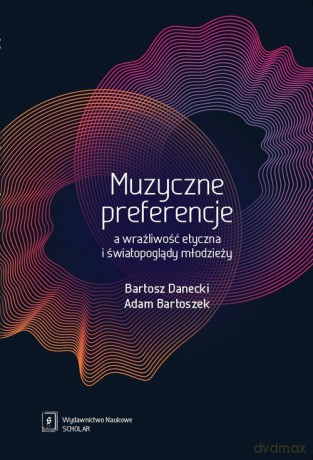 Muzyczne preferencje a wrażliwość etyczna i światopoglądy młodzieży - Adam Bartoszek, Bartosz Danecki [KSIĄŻKA]