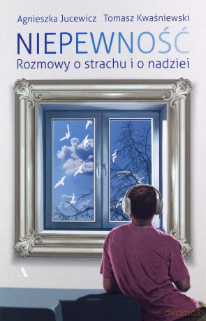 Niepewność. - Agnieszka Jucewicz, Tomasz Kwaśniewski [KSIĄŻKA]