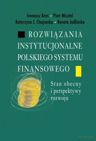 Rozwiązania instytucjonalne polskiego systemu finansowego [KSIĄŻKA]