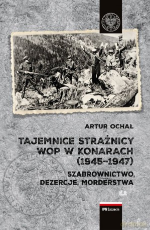 Tajemnice Strażnicy WOP w Konarach (1945-1947). - Artur Ochał [KSIĄŻKA]