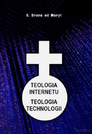 Teologia internetu Teologia technologii - od Maryi S.Bruna [KSIĄŻKA]