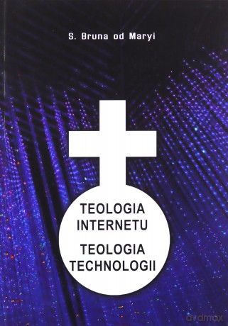 Teologia internetu Teologia technologii - od Maryi S.Bruna [KSIĄŻKA]