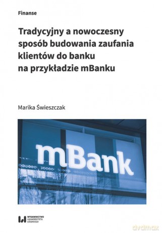 Tradycyjny a nowoczesny sposób budowania zaufania klientów do banku na przykładzie mBanku - Marika Świeszczak [KSIĄŻKA]