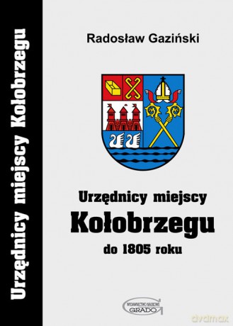 Urzędnicy miejscy Kołobrzegu do 1805 roku - Radosław Gaziński [KSIĄŻKA]