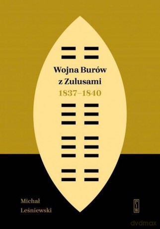 Wojna Burów z Zulusami 1837-1840 - Michał Leśniewski [KSIĄŻKA]