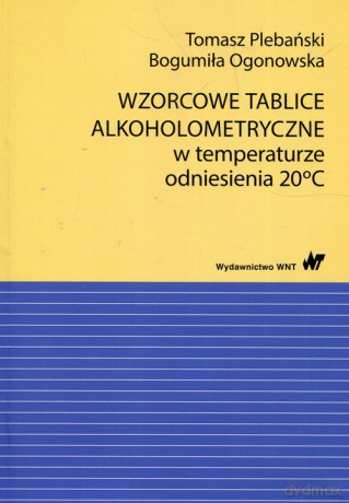Wzorcowe tablice alkoholometryczne w temperaturze odniesienia 20 stopni Celsjusza - Tomasz Plebański, Bogumiła Ogonowska [KSIĄŻKA]