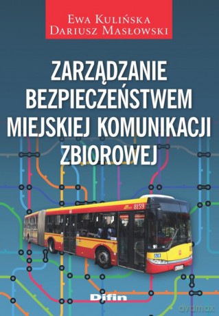 Zarządzanie bezpieczeństwem miejskiej komunikacji zbiorowej - Ewa Kulińska, Dariusz Masłowski [KSIĄŻKA]