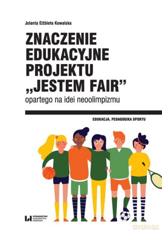Znaczenie edukacyjne projektu "Jestem fair" opartego na idei neoolimpizmu - Jolanta Elżbieta Kowalska [KSIĄŻKA]