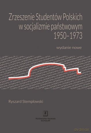 Zrzeszenie Studentów Polskich w socjalizmie państwowym 1950-1973 - Ryszard Stemplowski [KSIĄŻKA]