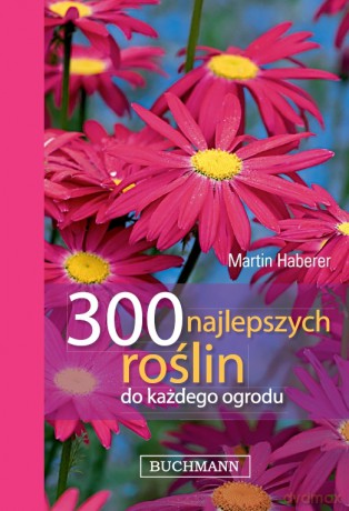 300 najlepszych roślin do każdego ogrodu - Martin Haberer [KSIĄŻKA]