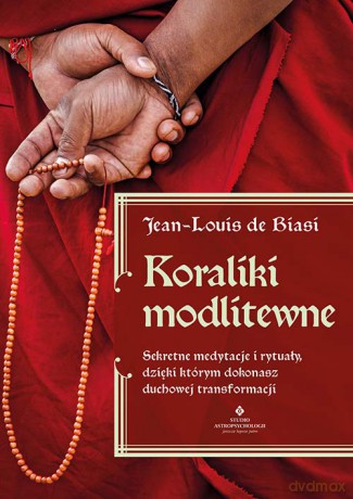 Koraliki modlitewne. Sekretne medytacje i rytuały, dzięki którym dokonasz duchowej transformacji - Jean-Louis de Biasi [KSIĄŻKA]