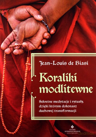 Koraliki modlitewne. Sekretne medytacje i rytuały, dzięki którym dokonasz duchowej transformacji - Jean-Louis de Biasi [KSIĄŻKA]