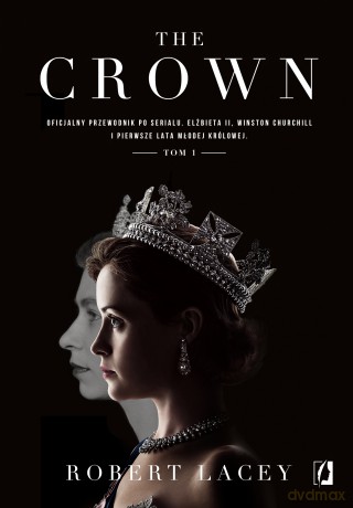 The Crown. Oficjalny przewodnik po serialu. Elżbieta II, Winston Churchill i pierwsze lata młodej królowej (Tom 1) - Robert Lacey [KSIĄŻKA]