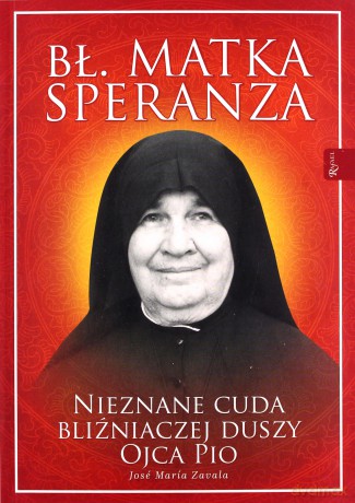 Bł. Matka Speranza. Nieznane cuda bliźniaczej duszy ojca Pio - Jose Zavala [KSIĄŻKA]