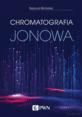 Chromatografia jonowa. Teoria i praktyka - Rajmund Michalski [KSIĄŻKA]