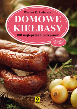 Domowe kiełbasy. 100 najlepszych przepisów - Anderson Warren R. [KSIĄŻKA]