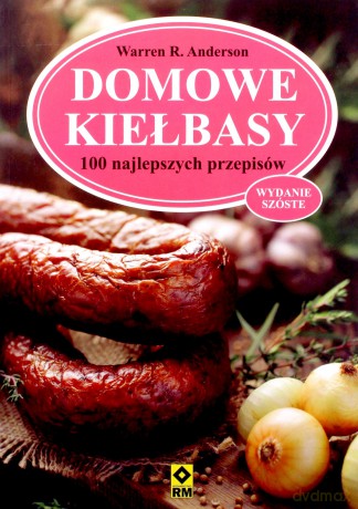 Domowe kiełbasy. 100 najlepszych przepisów - Anderson Warren R. [KSIĄŻKA]