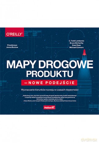 Mapy drogowe produktu - nowe podejście. Wyznaczanie kierunków rozwoju w czasach niepewności - C. Todd Lombardo, Bruce McCarthy, Evan Ryan [KSIĄŻKA]