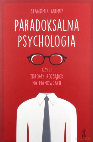 Paradoksalna psychologia czyli zdrowy rozsądek na manowcach - Sławomir Jarmuż [KSIĄŻKA]