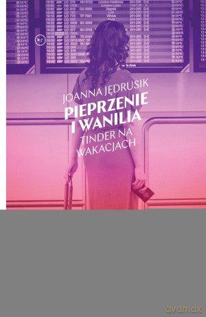 Pieprzenie i wanilia. Tinder na wakacjach - Joanna Jędrusik [KSIĄŻKA]