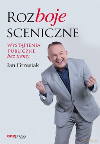 Rozboje sceniczne. Wystąpienia publiczne bez tremy - Jan Grzesiak [KSIĄŻKA]