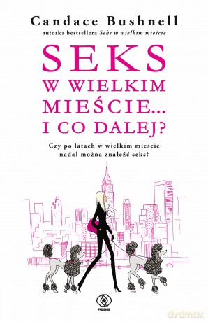 Seks w wielkim mieście... i co dalej? - Candace Bushnell [KSIĄŻKA]