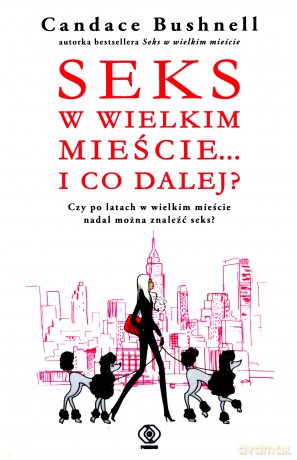 Seks w wielkim mieście... i co dalej? - Candace Bushnell [KSIĄŻKA]