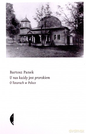 U nas każdy jest prorokiem. O Tatarach w Polsce - Bartosz Panek [KSIĄŻKA]