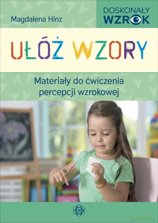 Ułóż wzory Materiały do ćwiczenia percepcji wzrokowej - Magdalena Hinz [KSIĄŻKA]