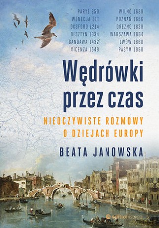 Wędrówki przez czas. Nieoczywiste rozmowy o dziejach Europy - Beata Janowska [KSIĄŻKA]