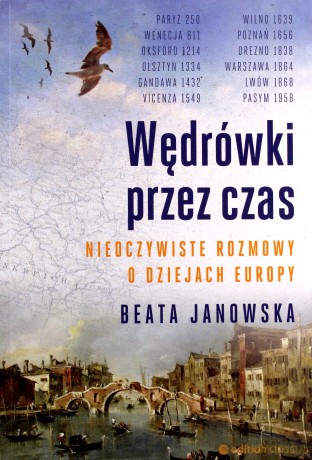 Wędrówki przez czas. Nieoczywiste rozmowy o dziejach Europy - Beata Janowska [KSIĄŻKA]