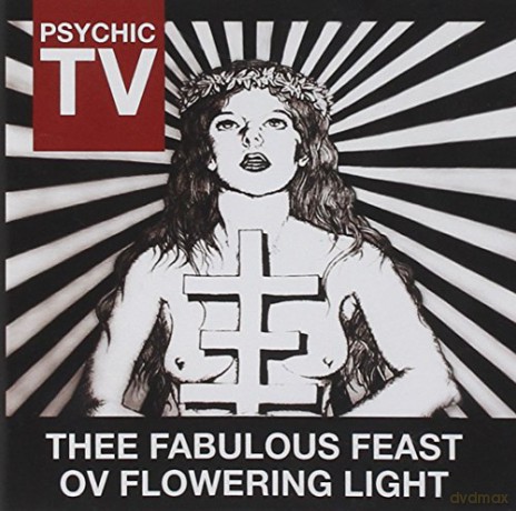 Psychic Tv: Thee Fabulous Feast Ov Flowering Light [CD]